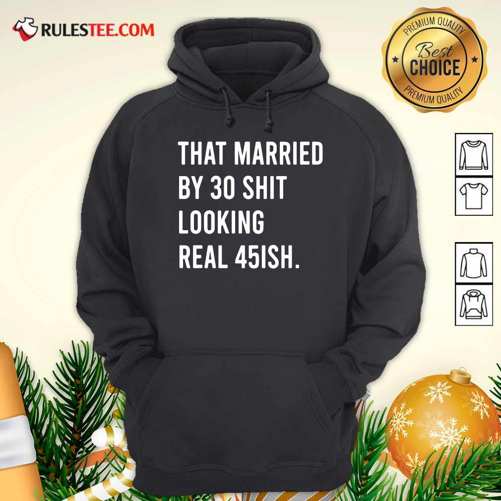 Nice That Married By 30 Shit Looking Real 45ish Shirt - Image 2