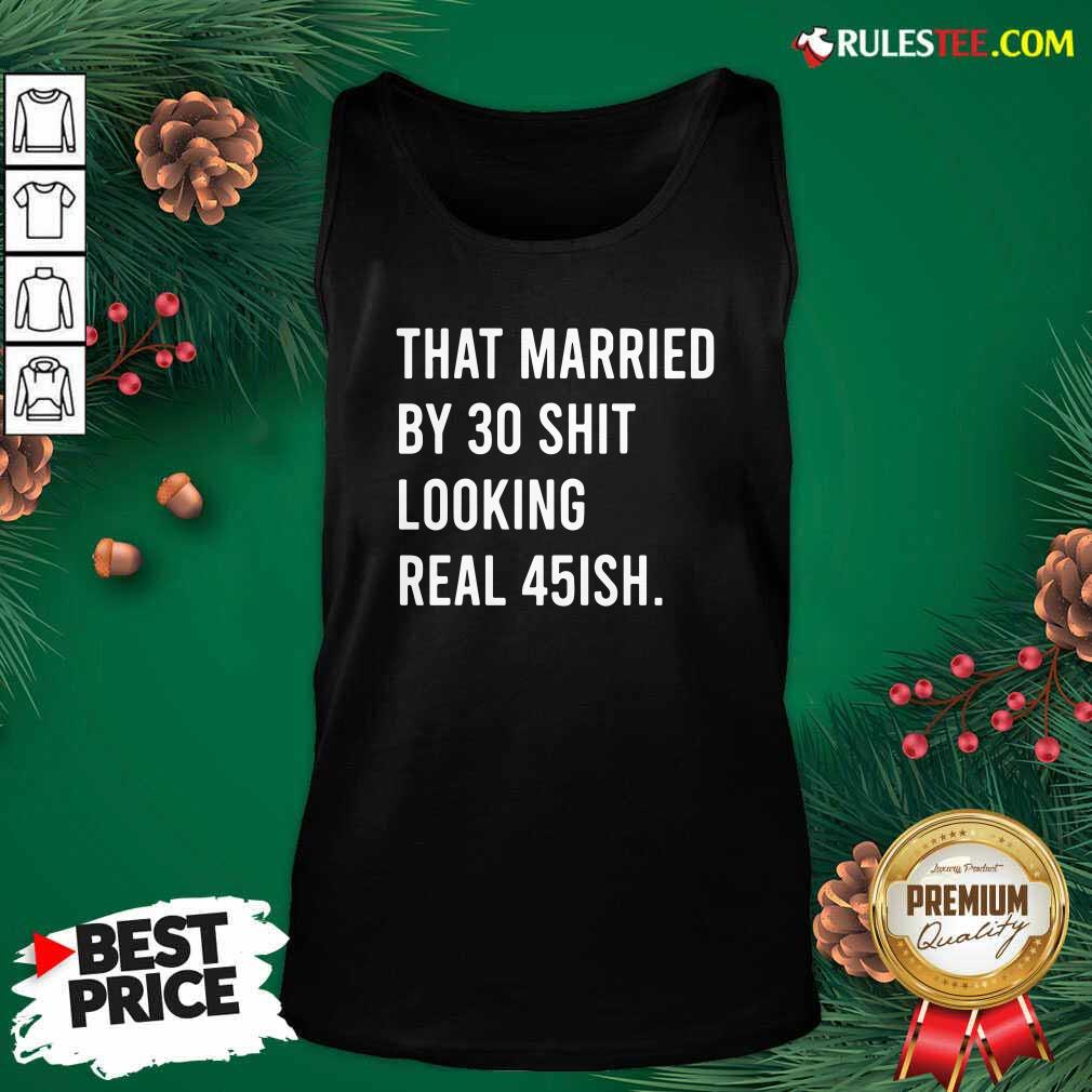 Nice That Married By 30 Shit Looking Real 45ish Shirt - Image 4