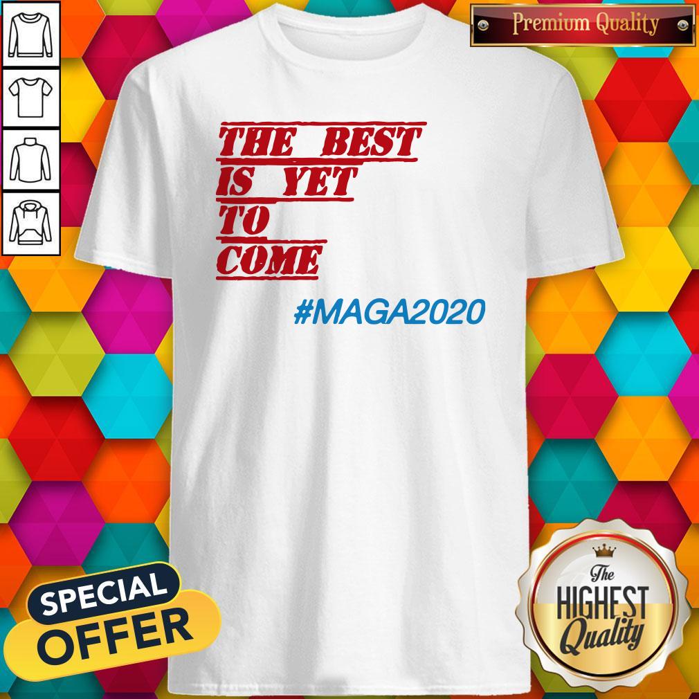 Nice The Best Is Yet To Come Maga 2020 Shirt