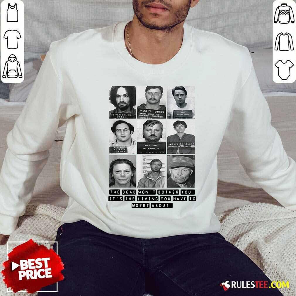 Nice The Dead Wont Bother You Its The Living You Have To Worry About Shirt - Image 5