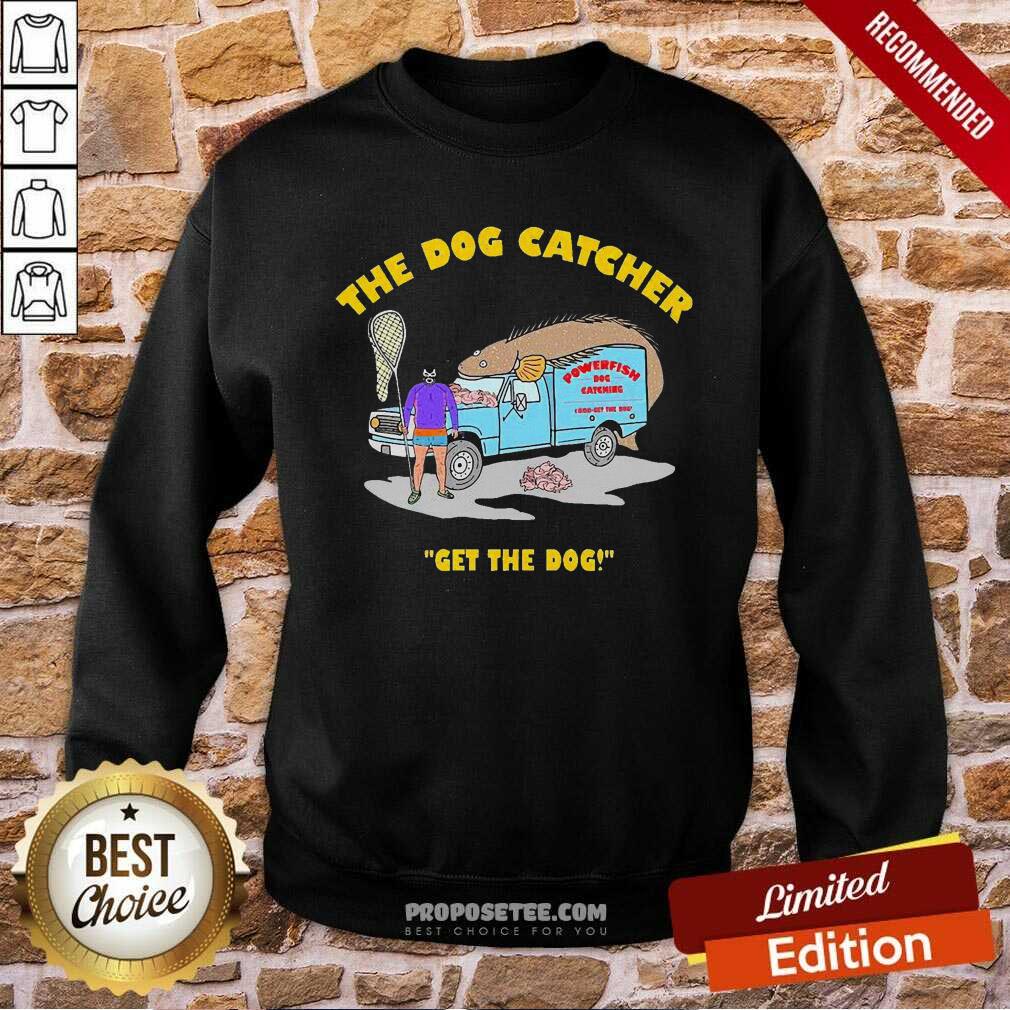 Nice The Dog Catcher Get The Dog Shirt - Image 5