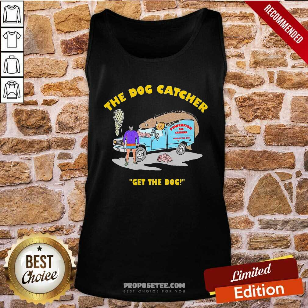Nice The Dog Catcher Get The Dog Shirt - Image 4