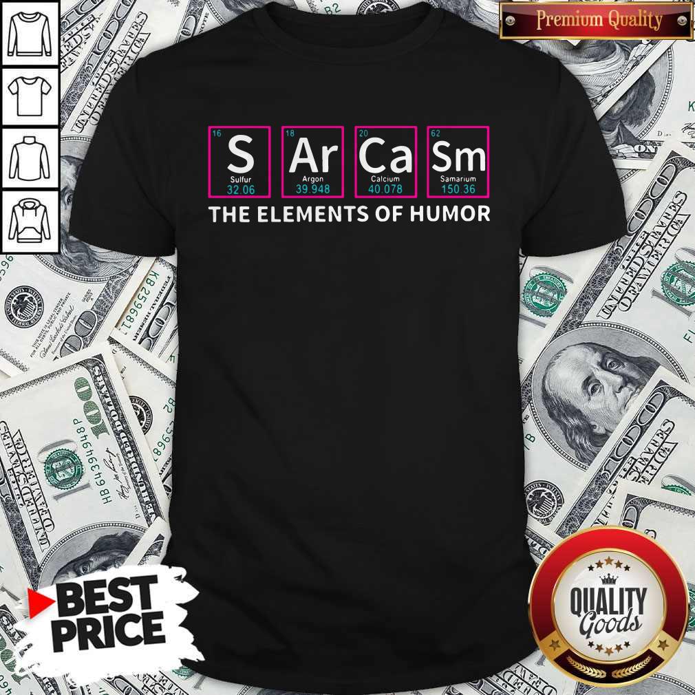 Nice The Elements Of Humor Sulfur Argon Calcium Samarium Shirt