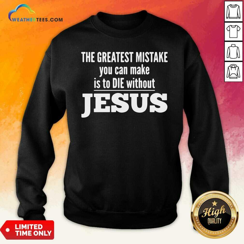 Nice The Greatest Mistake You Can Make Is To Die Without Jesus Shirt - Image 2