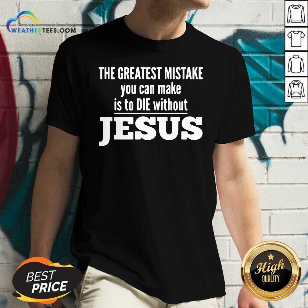 Nice The Greatest Mistake You Can Make Is To Die Without Jesus Shirt - Image 3