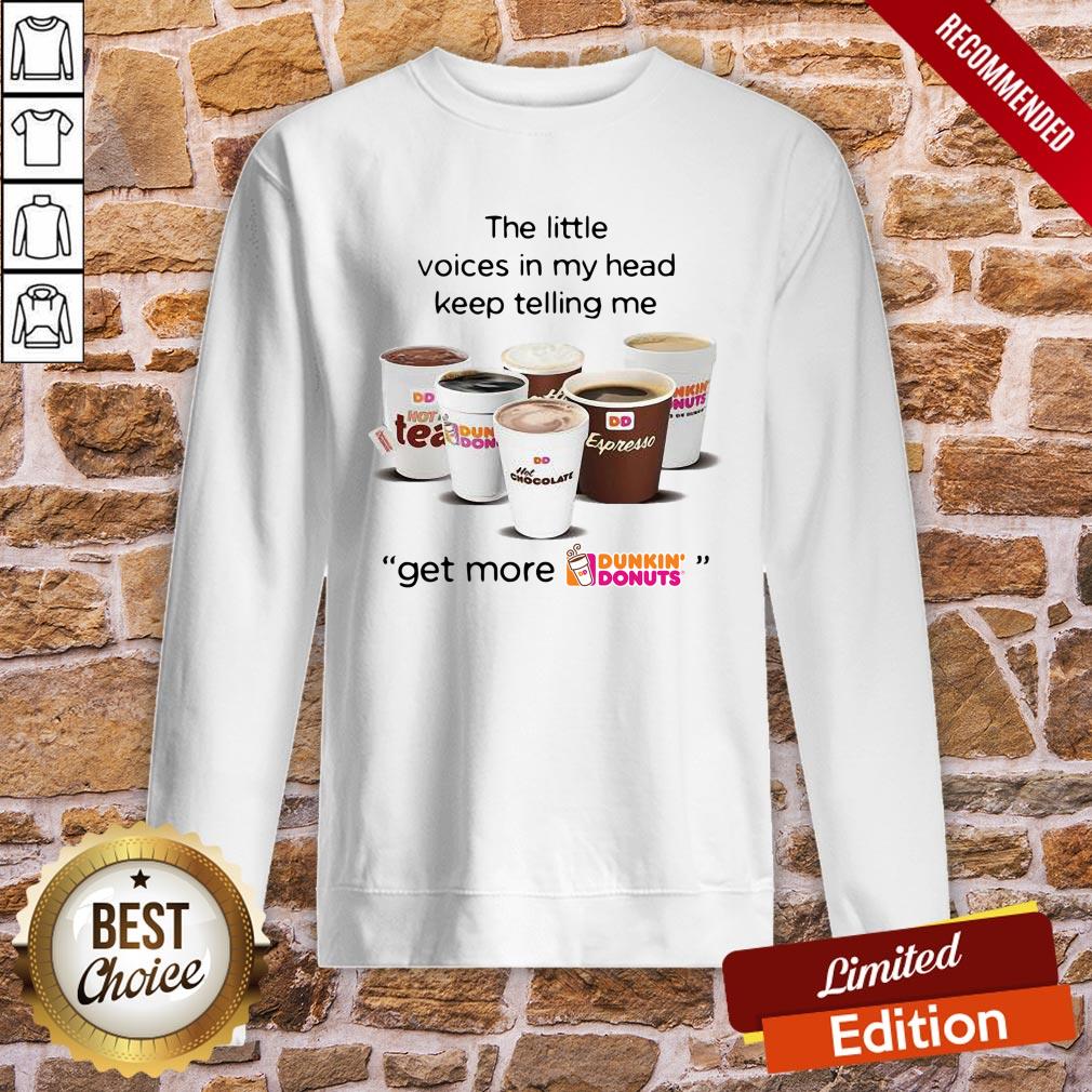 Nice The Little Voices In My Head Keep Telling Me Get More Dunkin’ Donuts Shirt - Image 5