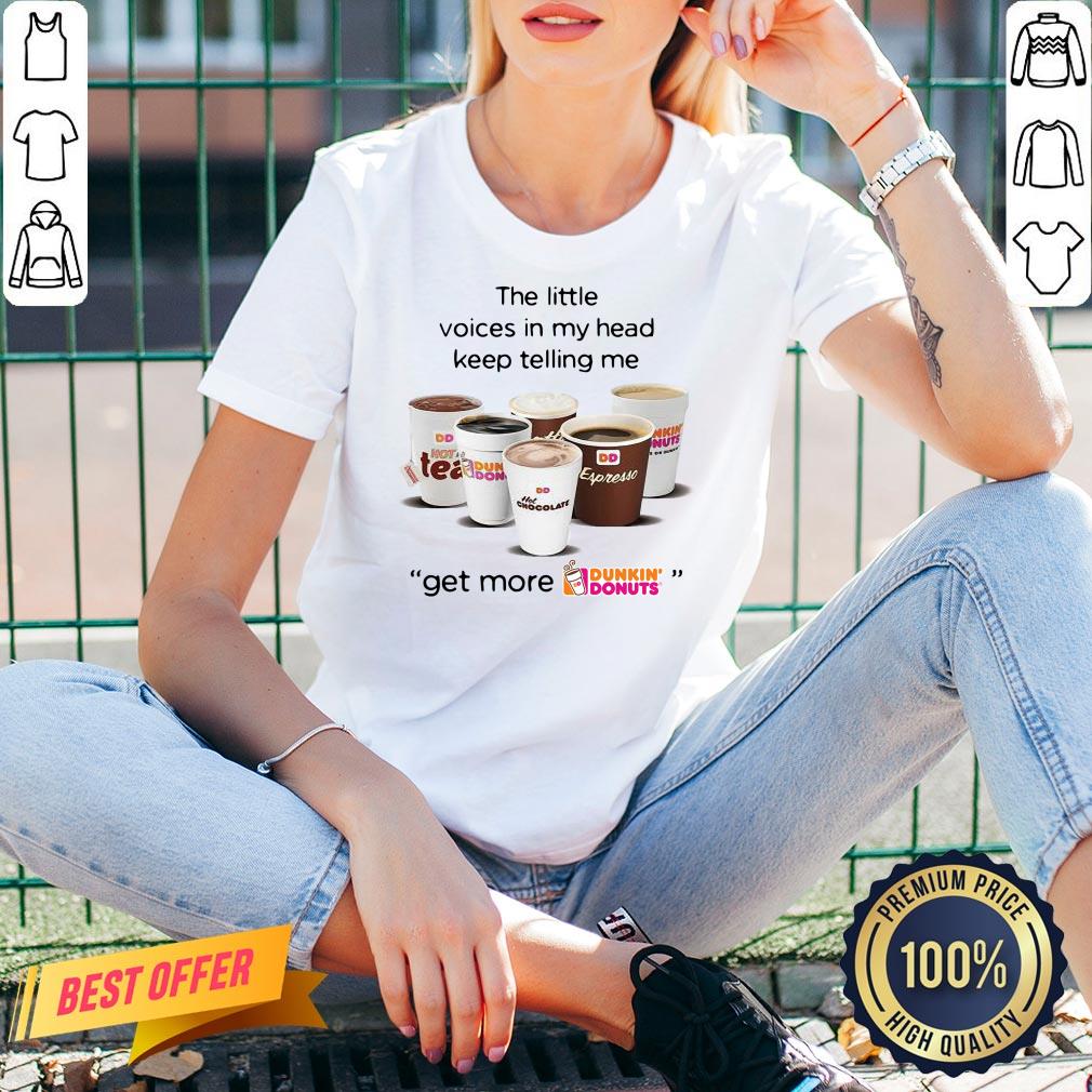 Nice The Little Voices In My Head Keep Telling Me Get More Dunkin’ Donuts Shirt - Image 3