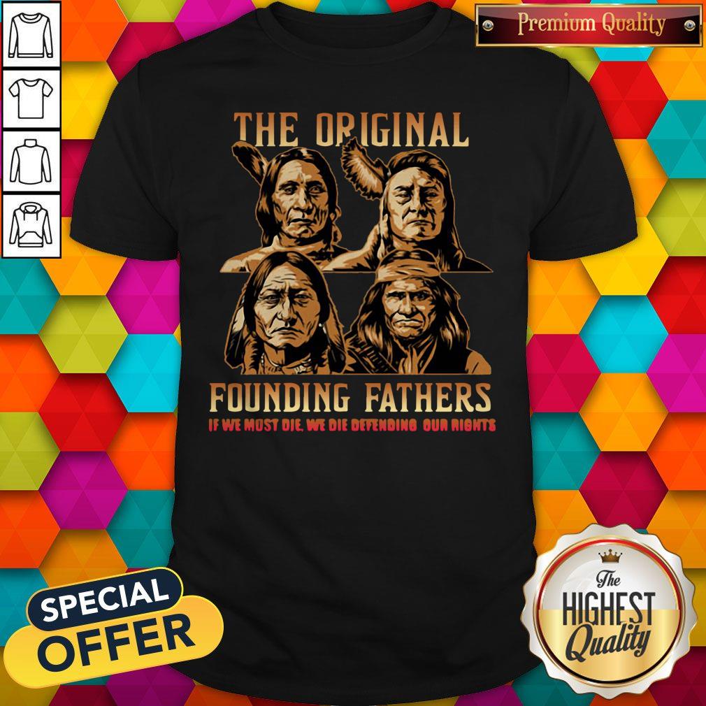 Nice The Original Founding Fathers Native American If We Must Die We Die Defending Our Rights Shirt