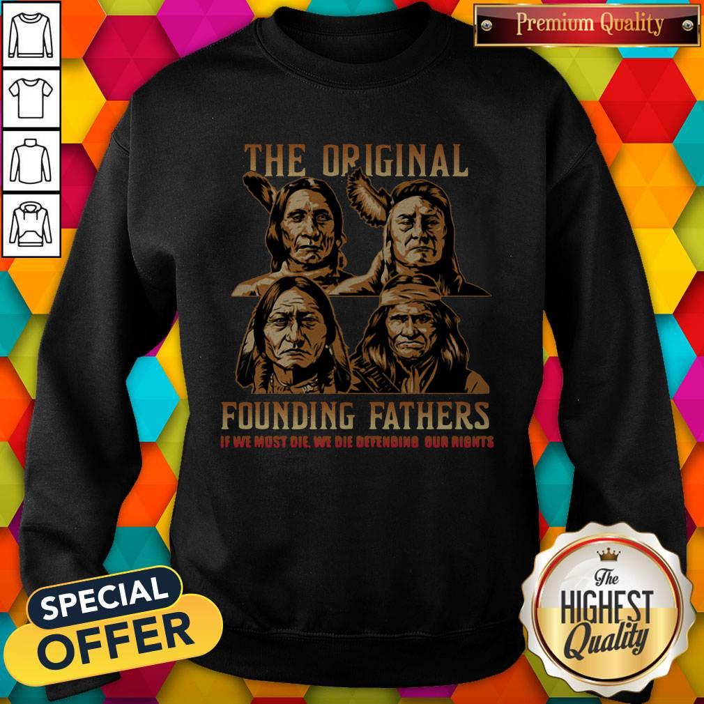 Nice The Original Founding Fathers Native American If We Must Die We Die Defending Our Rights Shirt - Image 3