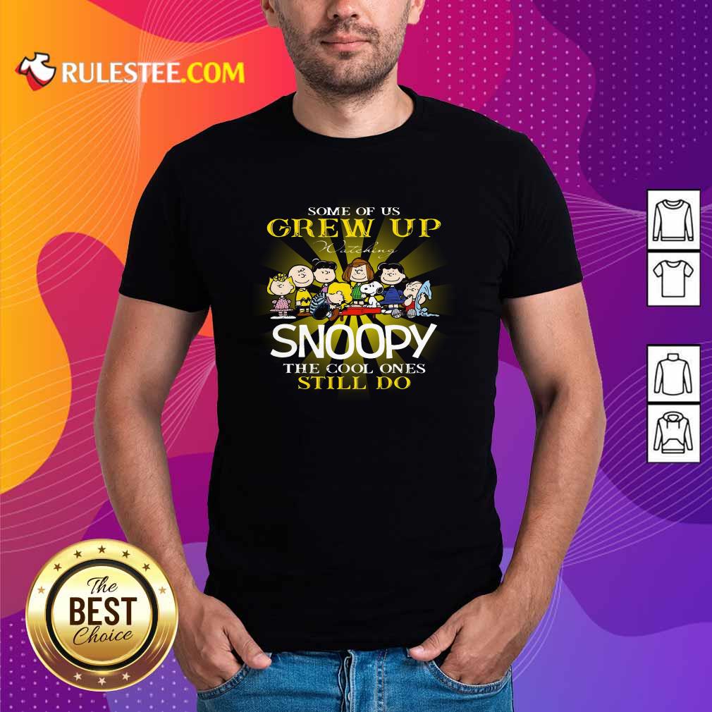 Nice The Peanuts Some Of Us Grew Up Watching Snoopy The Cool Ones Still Do Shirt