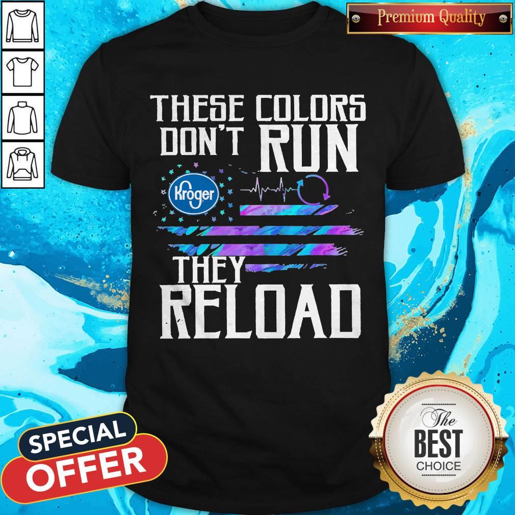 Nice These Colors Don’t Run Kroger They Reload Shirt