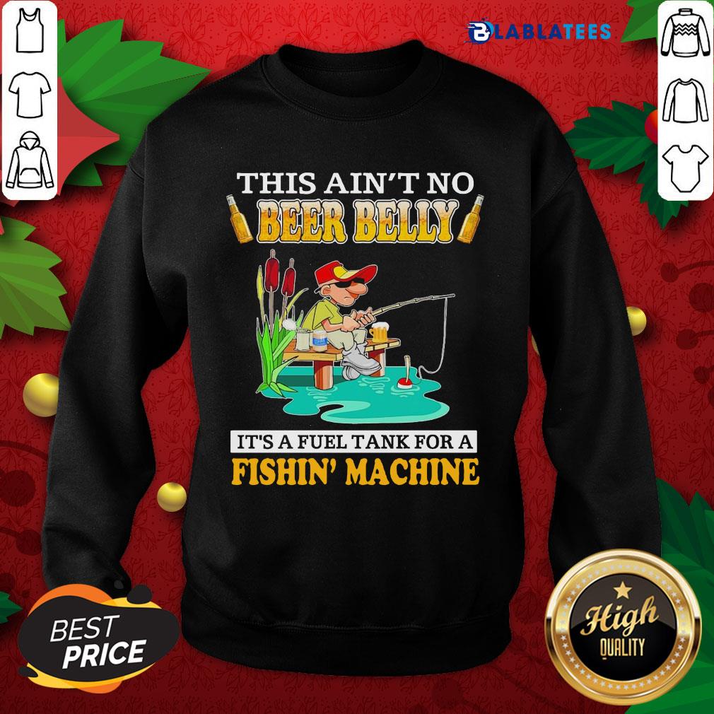 Nice This Ain't No Beer Belly It's A Fuel Tank For A Fishin' Machine Shirt - Image 5