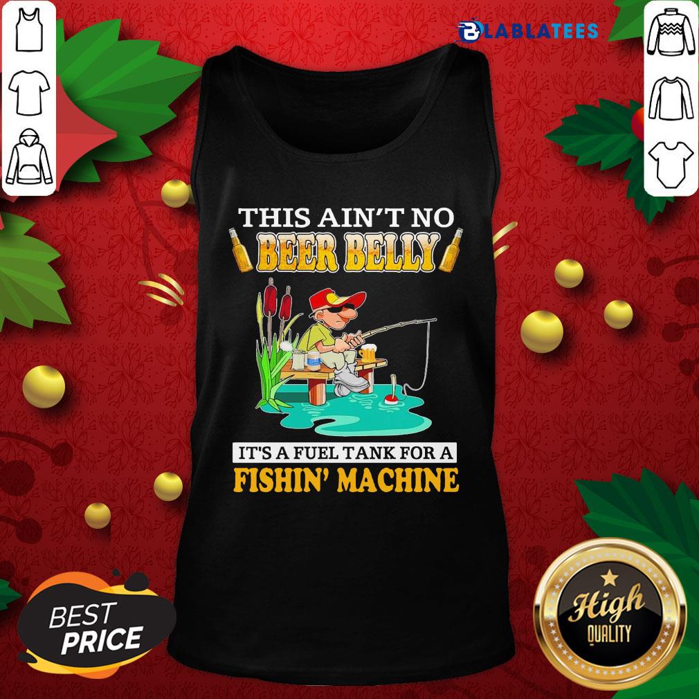Nice This Ain't No Beer Belly It's A Fuel Tank For A Fishin' Machine Shirt - Image 4