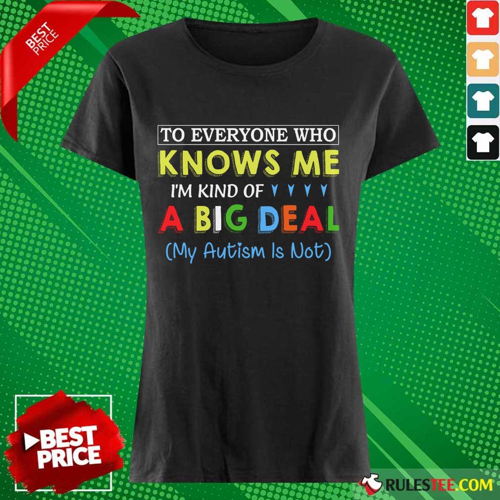 Nice To Everyone Who Knows Me I Am Kind Of A Big Deal My Autism Is Not Shirt - Image 3