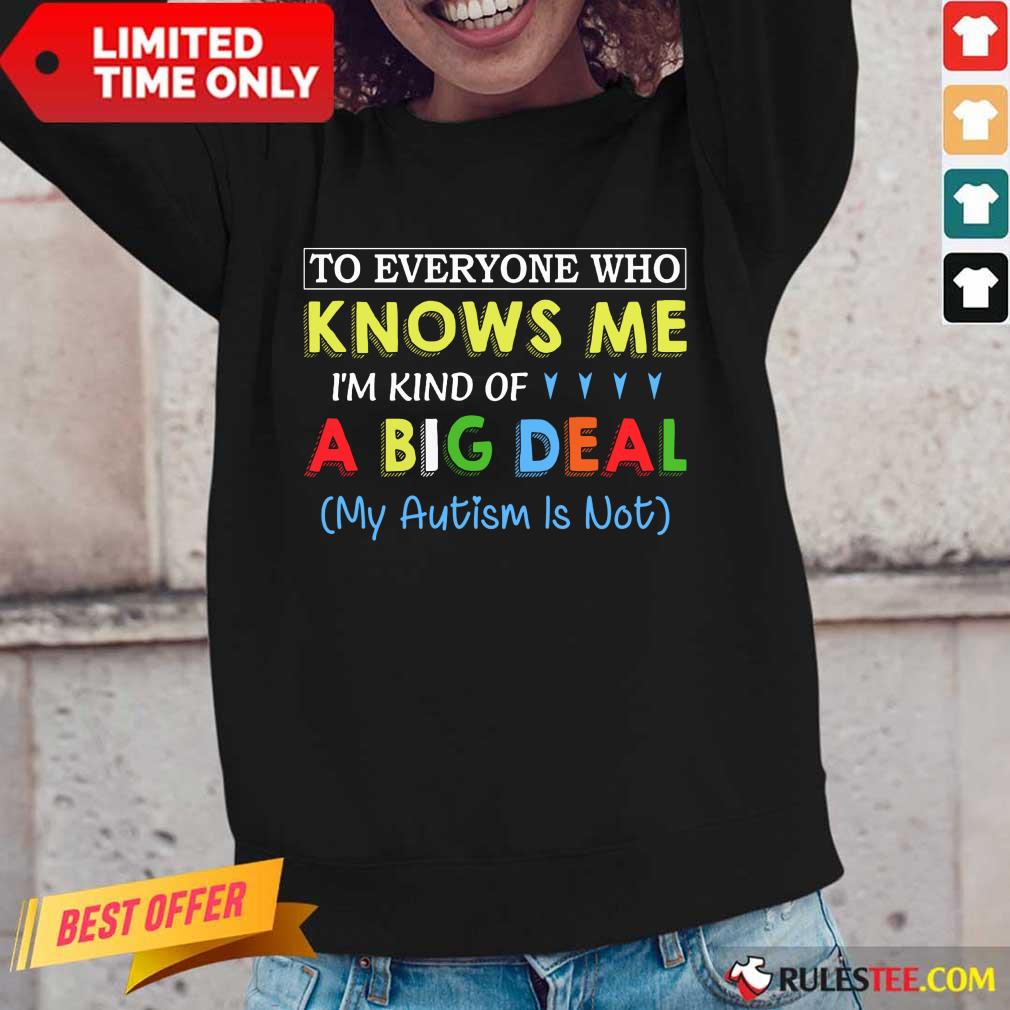 Nice To Everyone Who Knows Me I Am Kind Of A Big Deal My Autism Is Not Shirt - Image 2