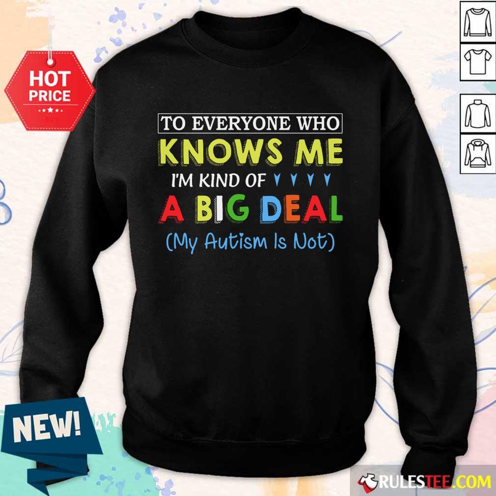 Nice To Everyone Who Knows Me I Am Kind Of A Big Deal My Autism Is Not Shirt - Image 5