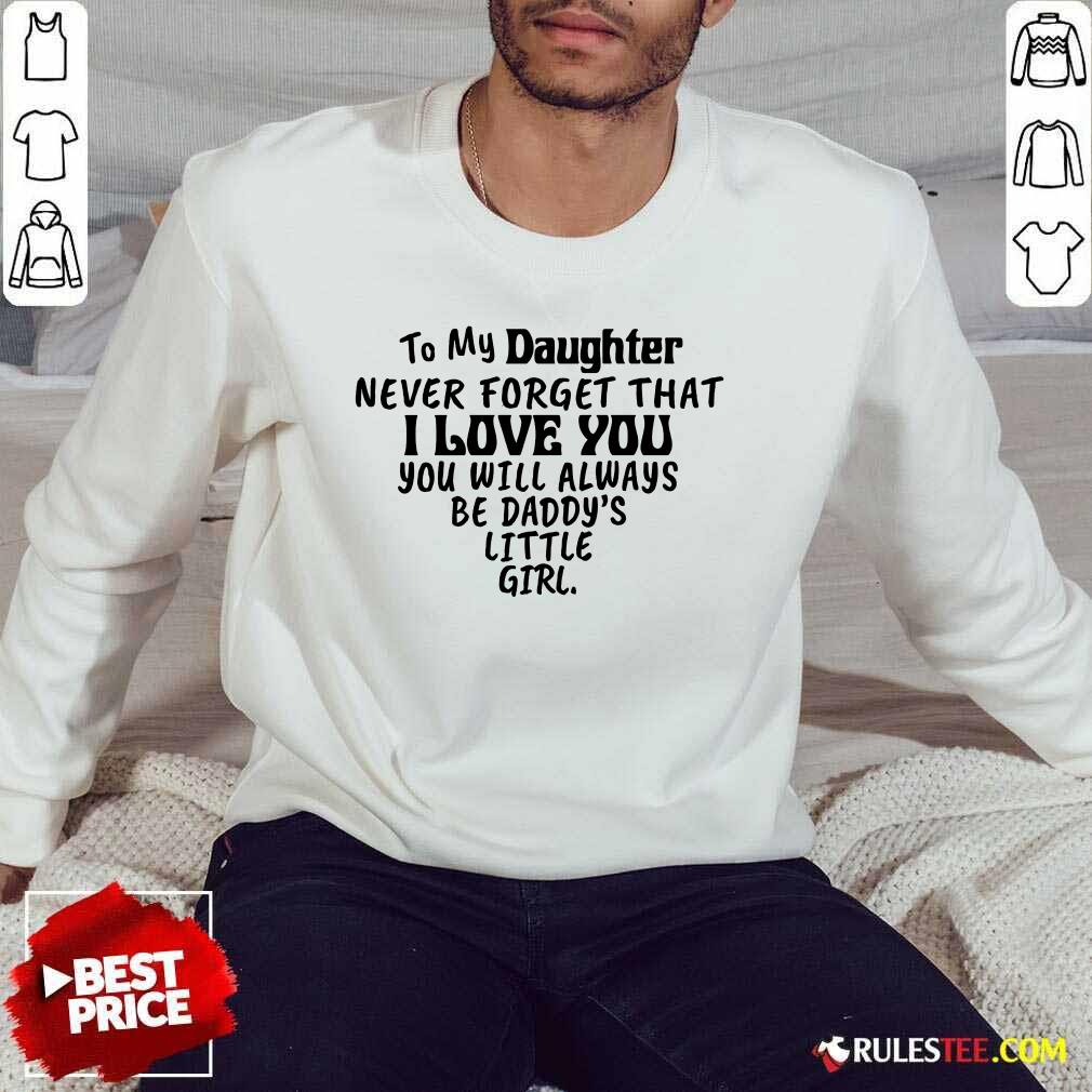 Nice To My Daughter I Love You You Will Always Be Daddy’s Little Girl Shirt - Image 5