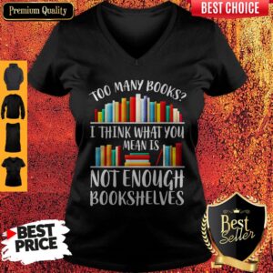Alternative view of Nice Too Many Book I Think What You Mean Is Not Enough Bookshelves Shirt