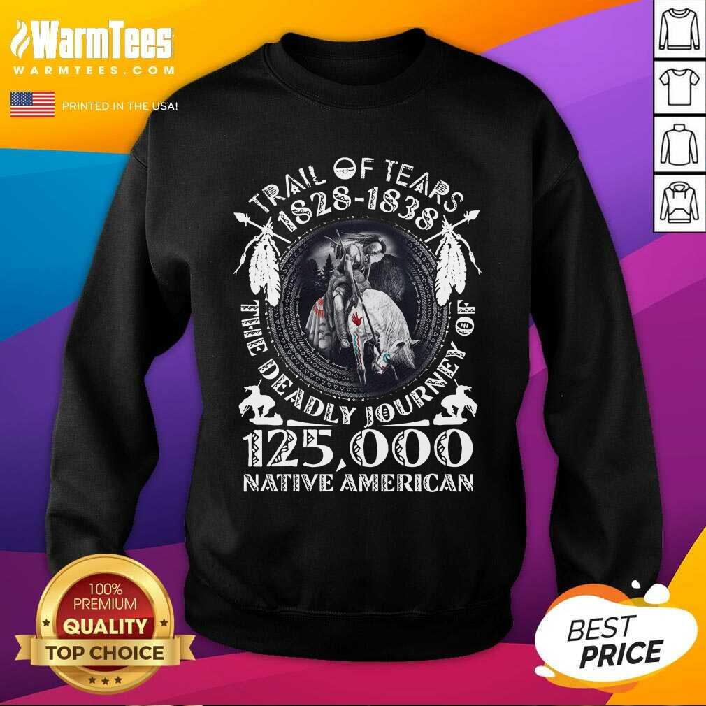 Nice Trail Of Tears 1828 1838 The Deadly Journey Of 125,000 Native American Shirt - Image 3