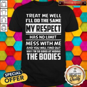 Nice Treat Me Well I’ll Do The Same My Respect Has No Limit Shirt