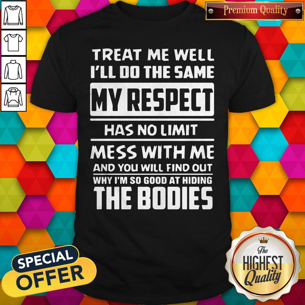 Nice Treat Me Well I’ll Do The Same My Respect Has No Limit Shirt
