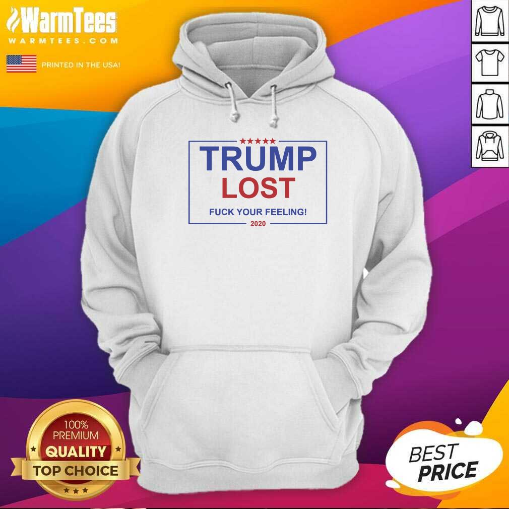 Nice Trump Lost Fuck Your Feelings 2020 Shirt - Image 2
