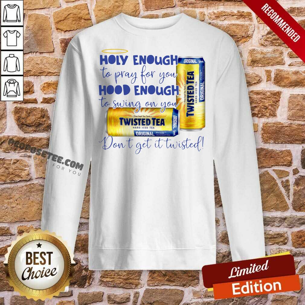 Nice Twisted Tea Holy Enough To Pray For You Hood Enough To Swing On You Shirt - Image 4