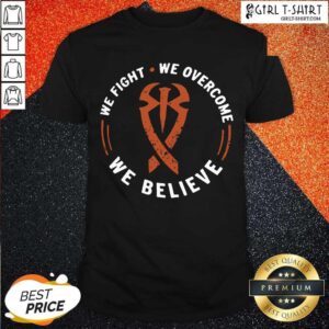 Nice We Fight We Overcome We Believe Shirt