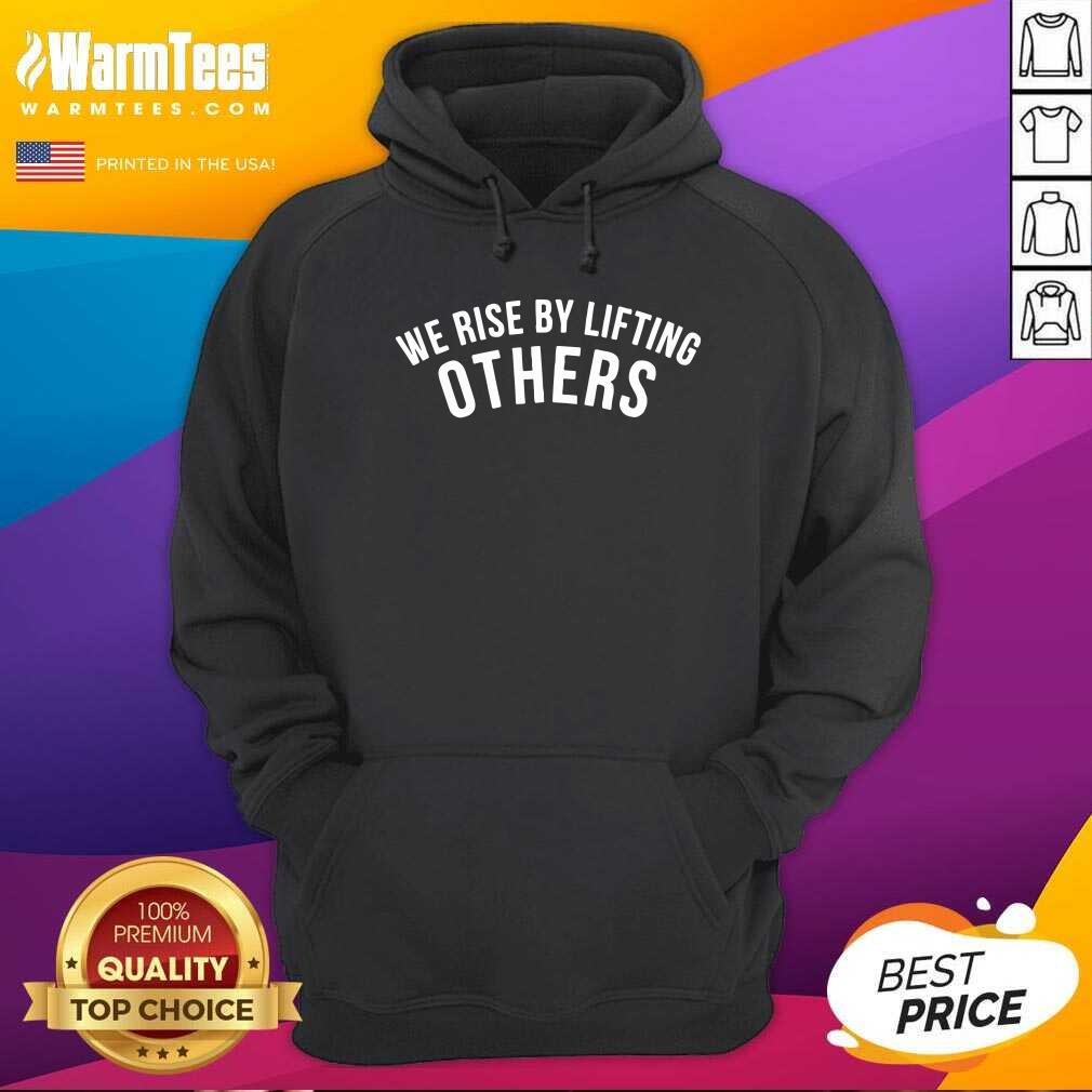 Nice We Rise By Lifting Others Shirt - Image 2