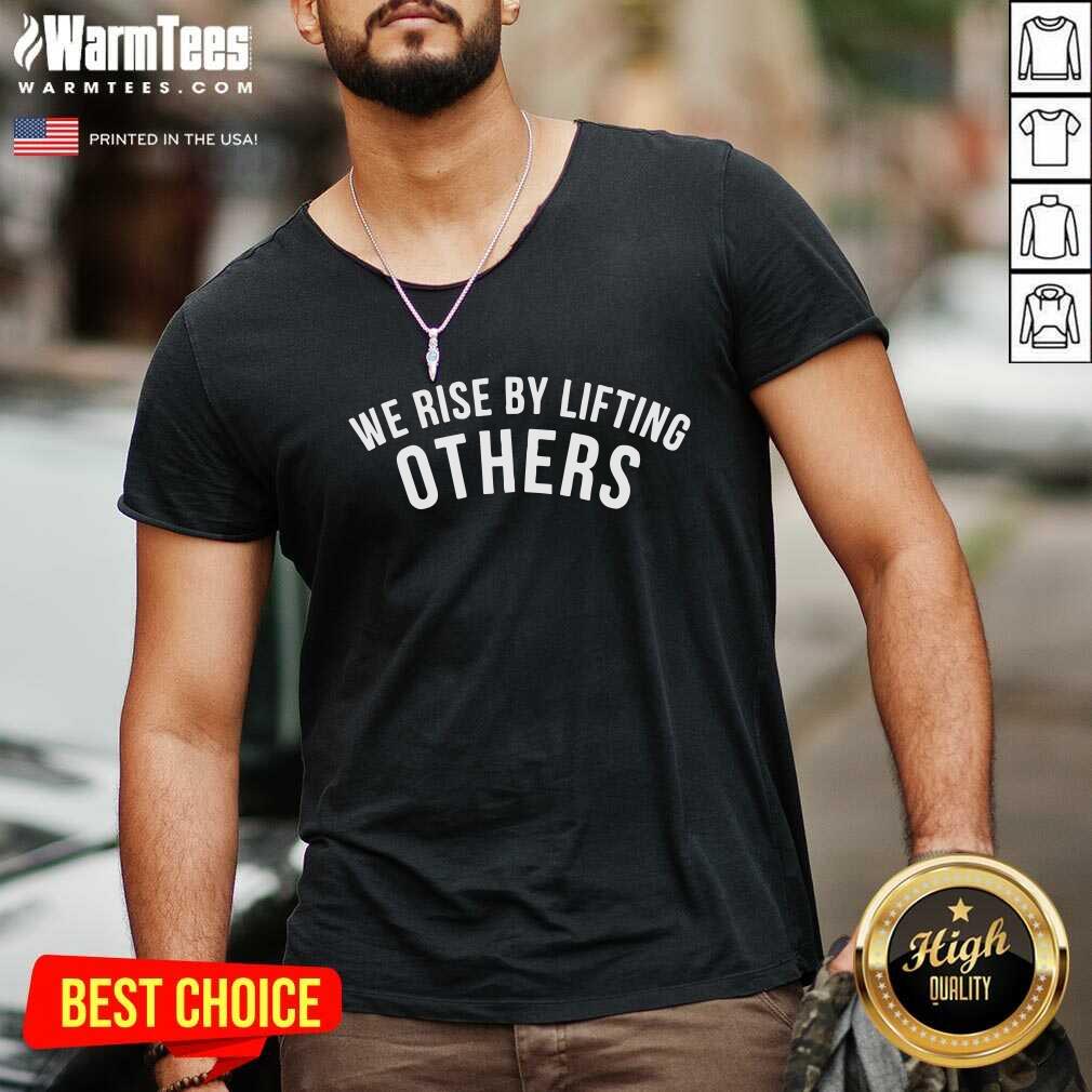 Nice We Rise By Lifting Others Shirt - Image 5