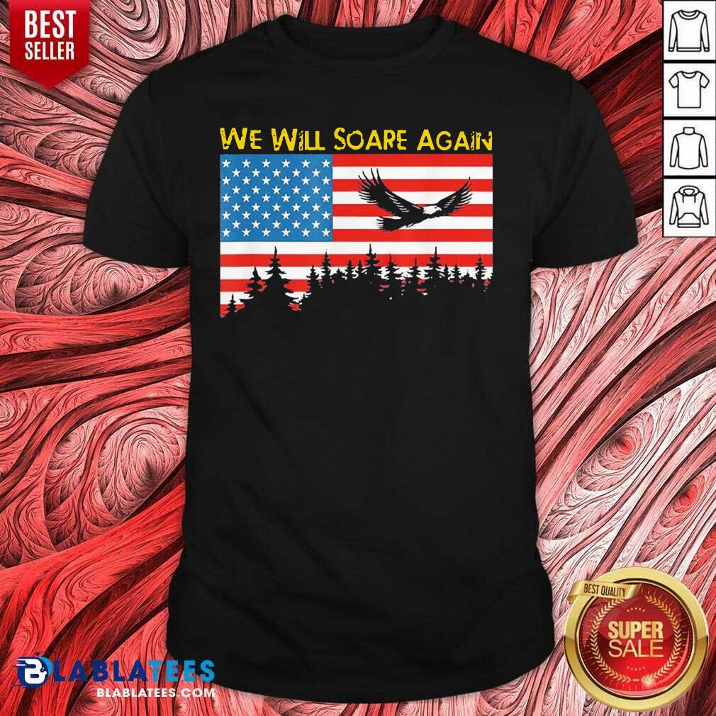 Nice We Will Soare Again American Flag Shirt