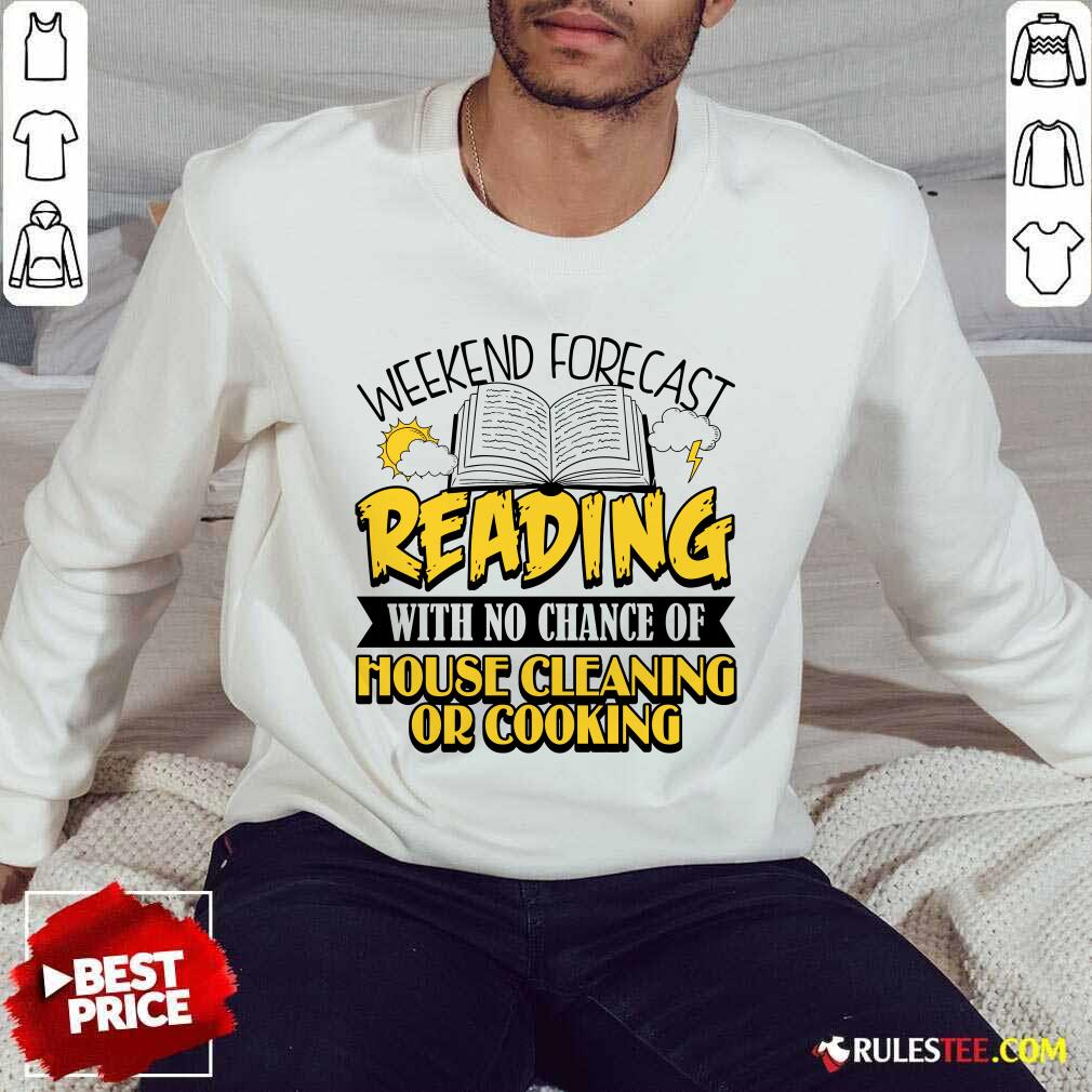 Nice Weekend Forecast Reading With No Chance Of House Cleaning Or Cooking Shirt - Image 5