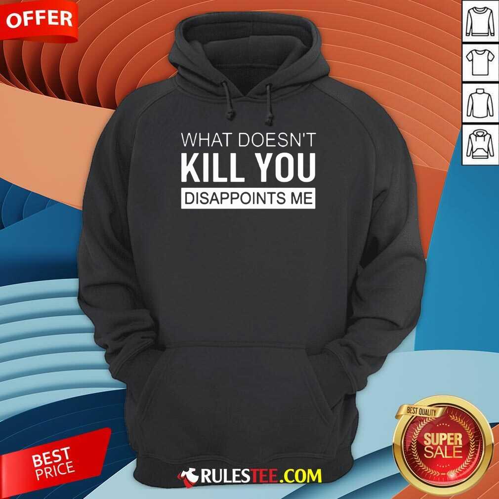 Nice What Doesn't Kill You Disappoints Me Shirt - Image 4