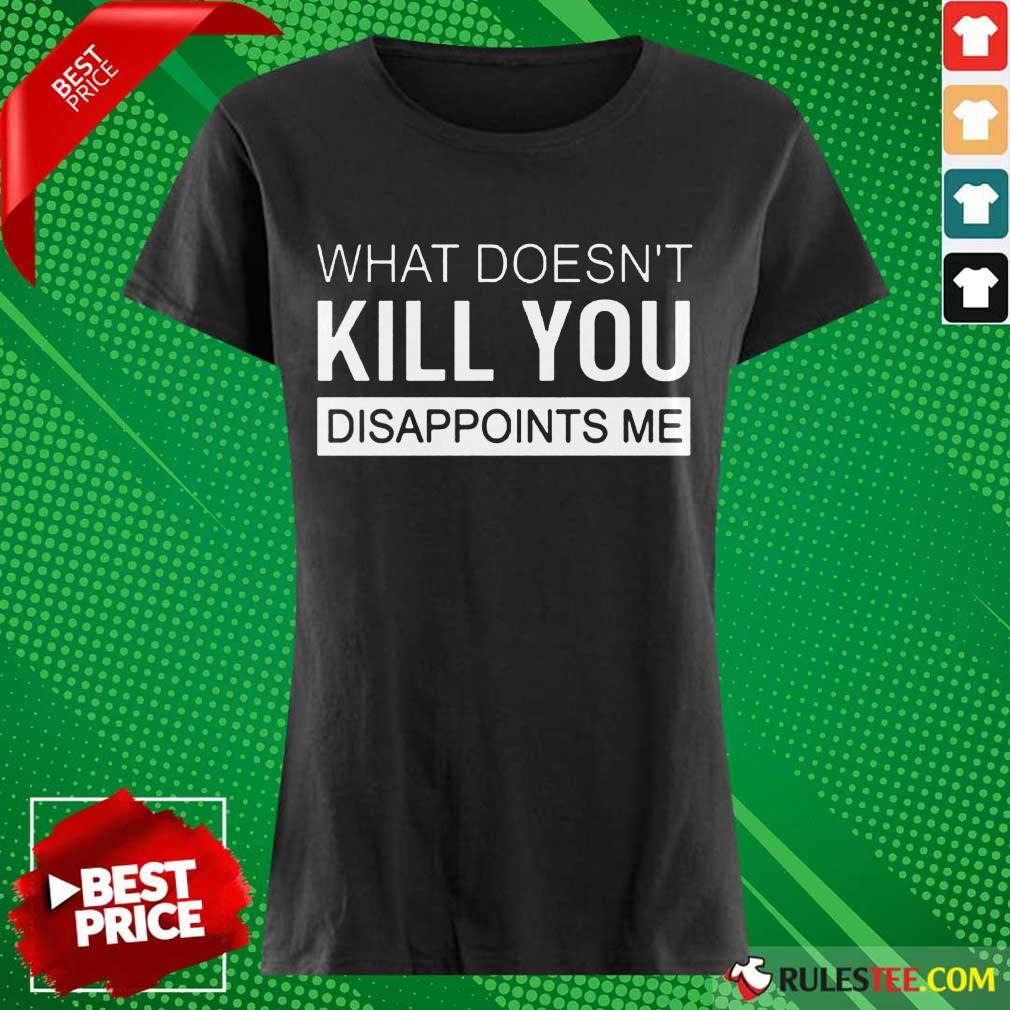 Nice What Doesn't Kill You Disappoints Me Shirt - Image 3