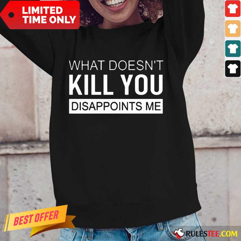 Nice What Doesn't Kill You Disappoints Me Shirt - Image 2