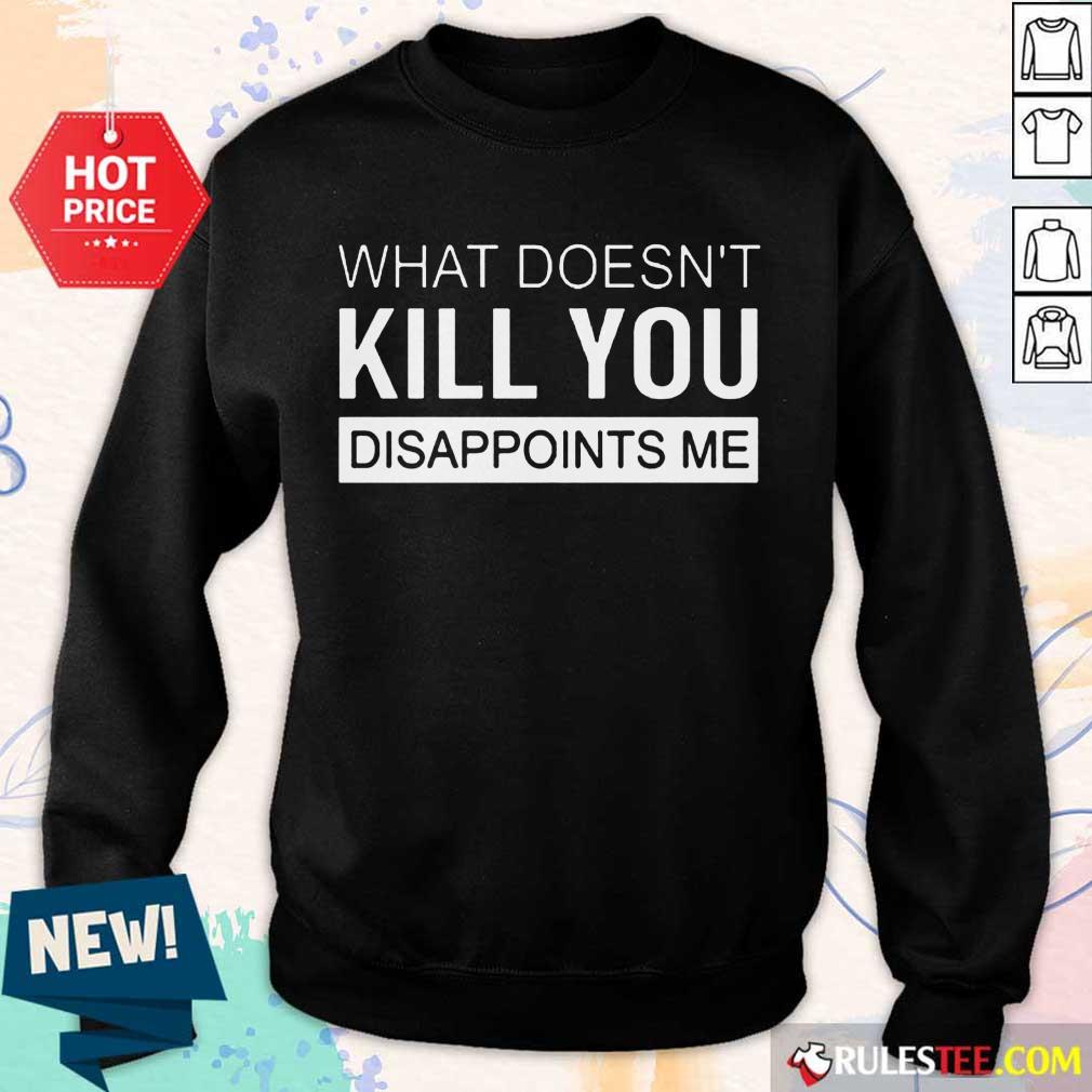 Nice What Doesn't Kill You Disappoints Me Shirt - Image 5