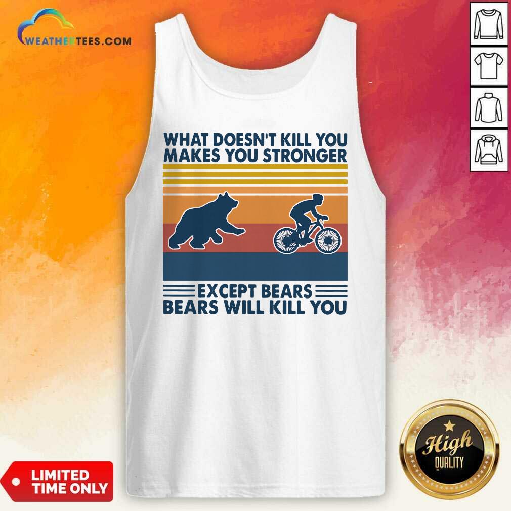 Nice What Doesn’t Kill You Makes You Stronger Except Bears Bears Will Kill You Vintage Retro Shirt - Image 4
