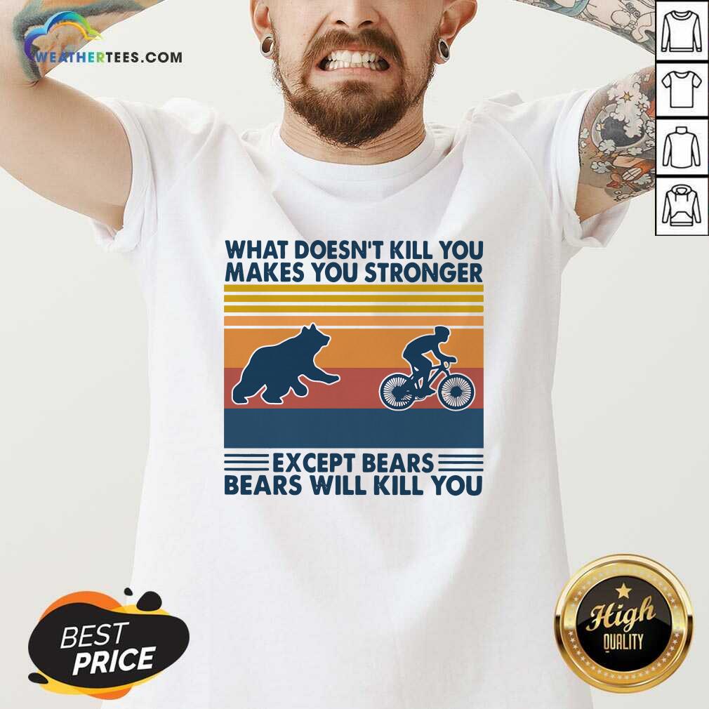 Nice What Doesn’t Kill You Makes You Stronger Except Bears Bears Will Kill You Vintage Retro Shirt - Image 3