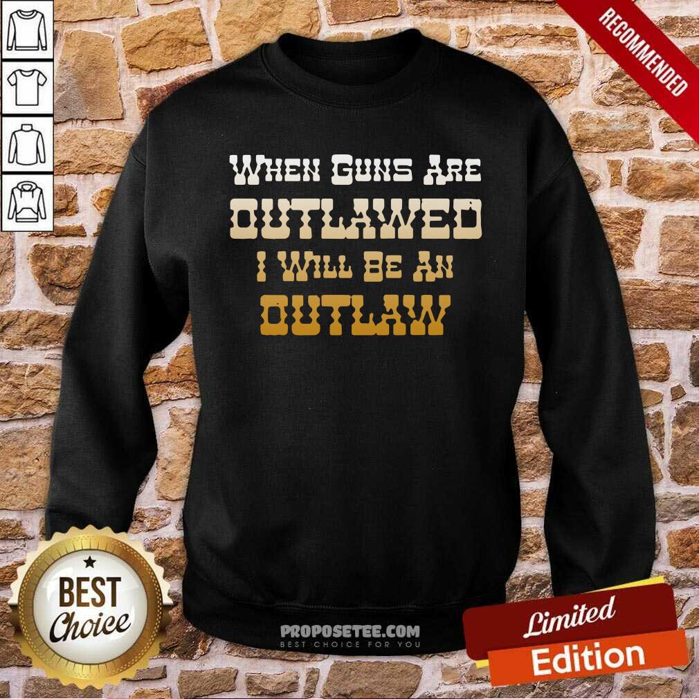 Nice When Guns Are Outlawed I Will Be An Outlaw Shirt - Image 5
