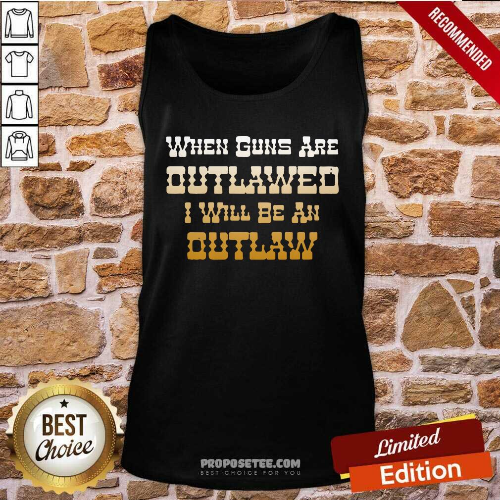 Nice When Guns Are Outlawed I Will Be An Outlaw Shirt - Image 4