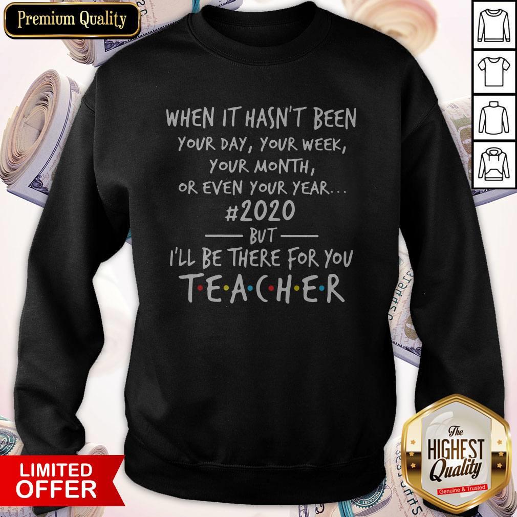Nice When It Hasnt Been Your Day Your Week Your Month Or Even Your Year 2020 But Ill Be There For You Teacher Shirt - Image 5