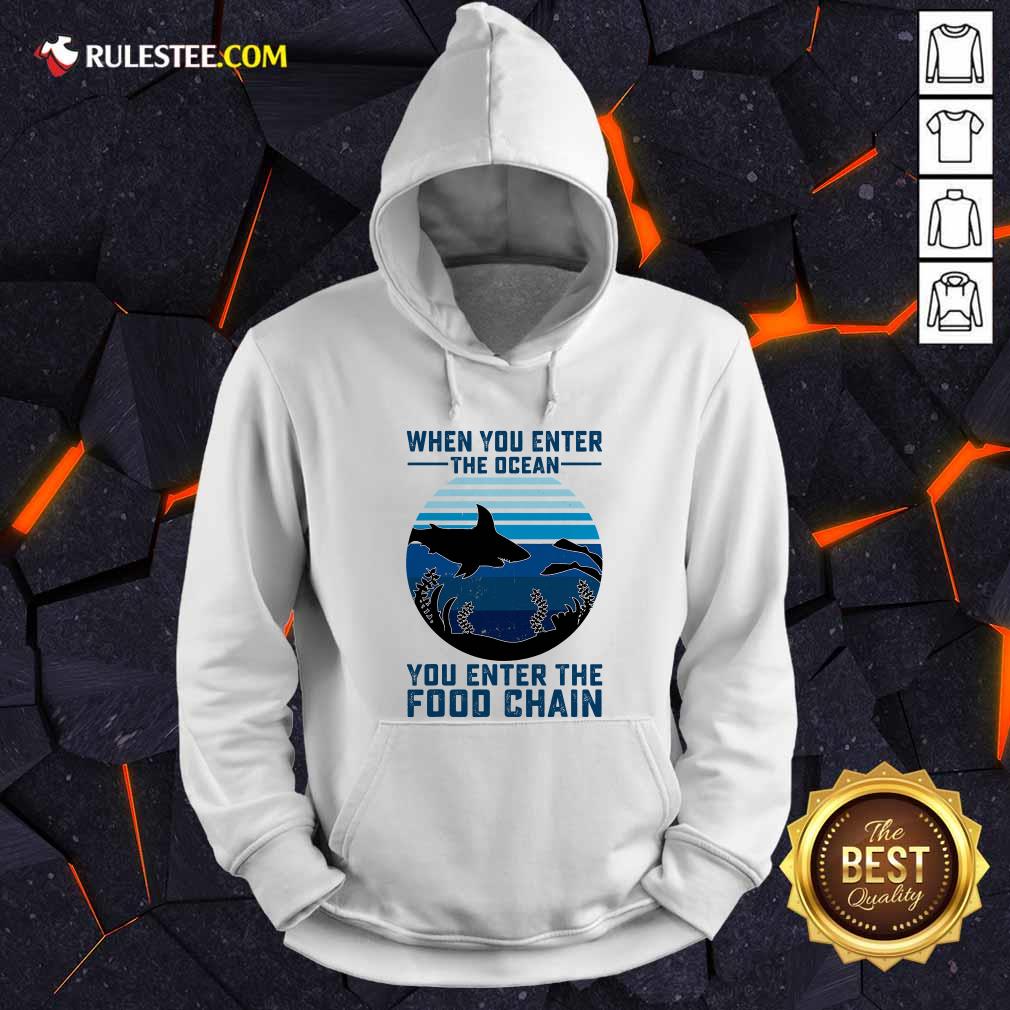 Nice When You Enter The Ocean You Enter The Food Chain Ocean Shark Shirt - Image 2