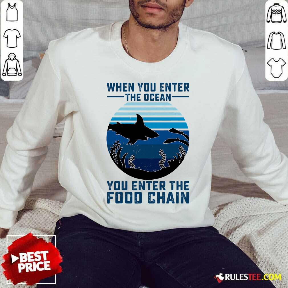 Nice When You Enter The Ocean You Enter The Food Chain Ocean Shark Shirt - Image 5
