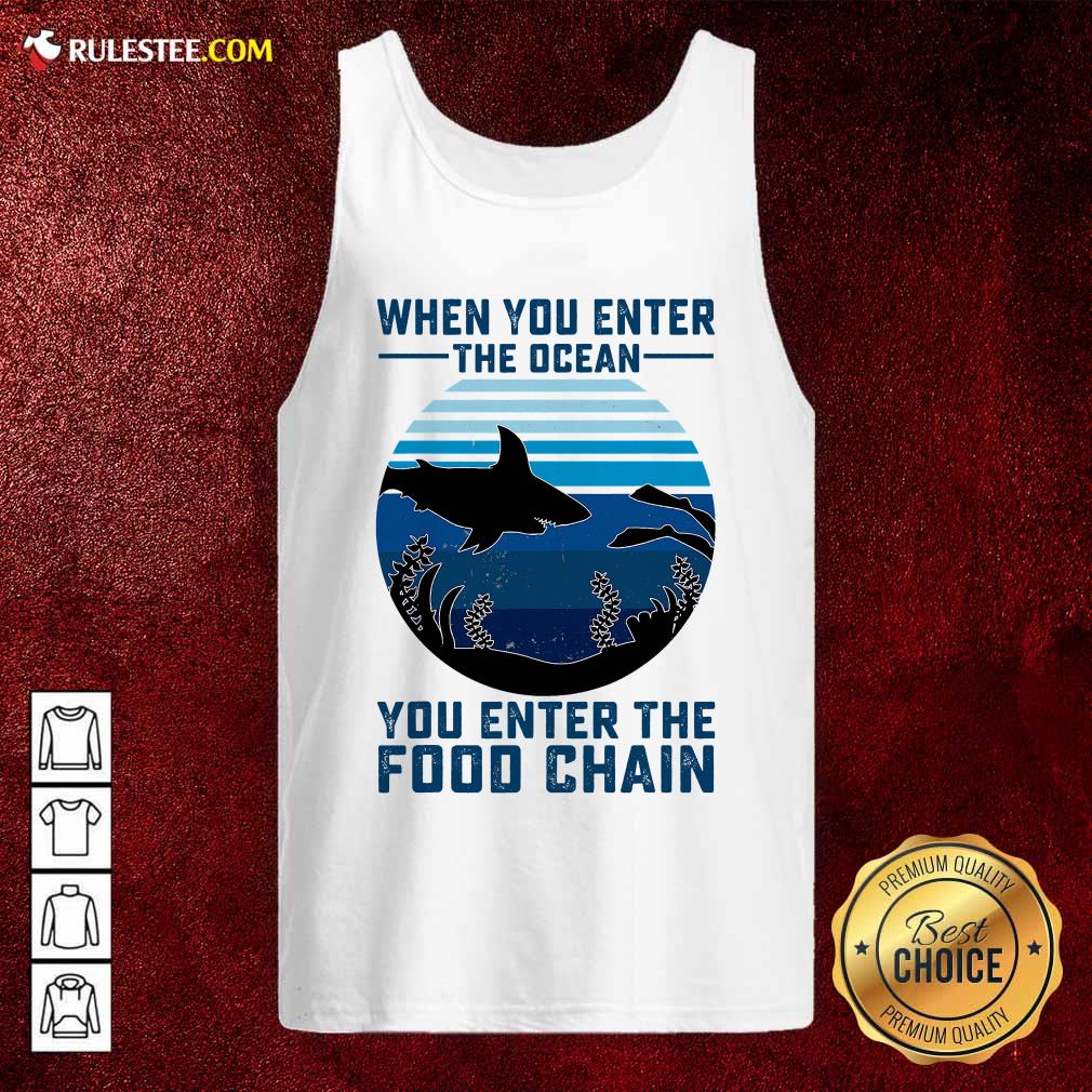 Nice When You Enter The Ocean You Enter The Food Chain Ocean Shark Shirt - Image 4