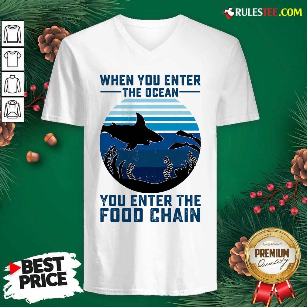 Nice When You Enter The Ocean You Enter The Food Chain Ocean Shark Shirt - Image 3