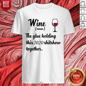 Nice Wine Noun The Glue Holding This 2020 Shitshow Together Shirt