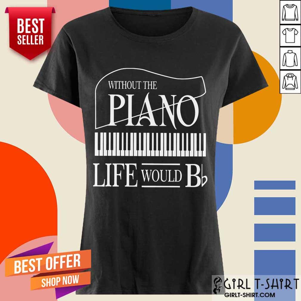 Nice Without The Piano Life Would Bb Shirt - Image 2