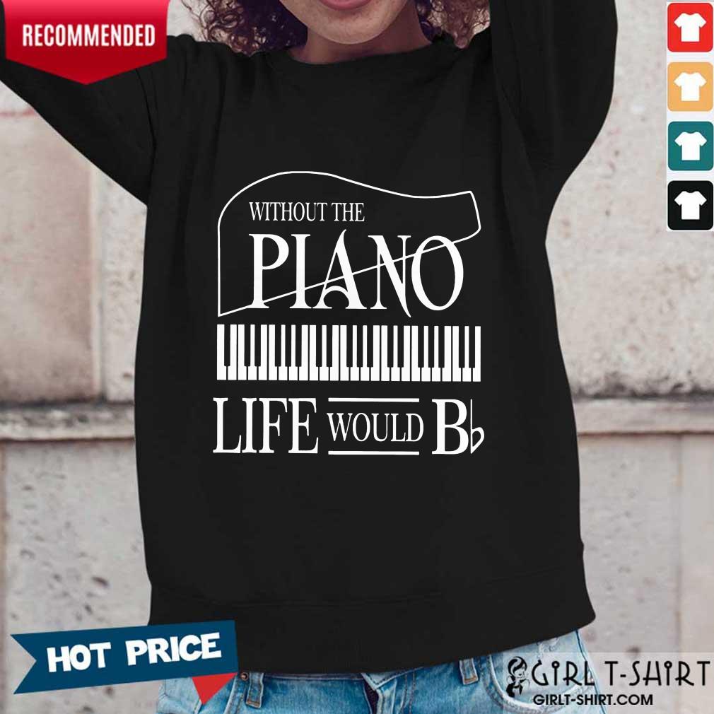 Nice Without The Piano Life Would Bb Shirt - Image 5
