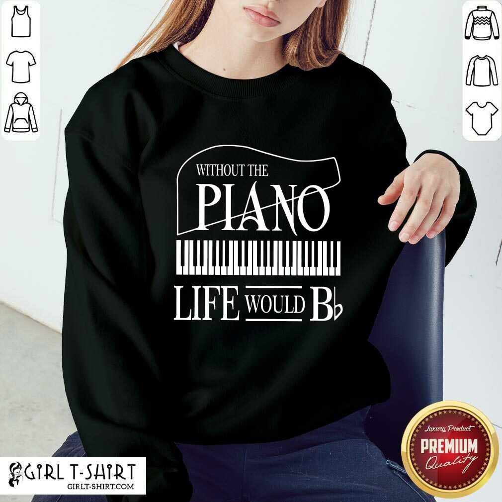 Nice Without The Piano Life Would Bb Shirt - Image 4
