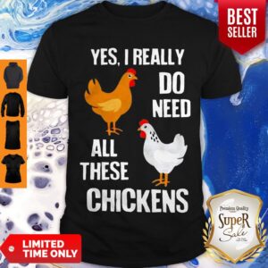 Nice Yes I Really Do Need All These Chickens Shirts